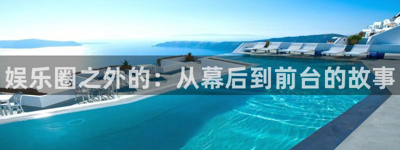 新城平台体育eon：娱乐圈之外的：从幕后到前台的故事